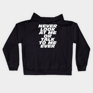 Never Look At Me Or Talk To Me Ever Kids Hoodie